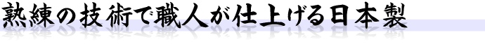 熟練の技術で職人が仕上げる日本製
